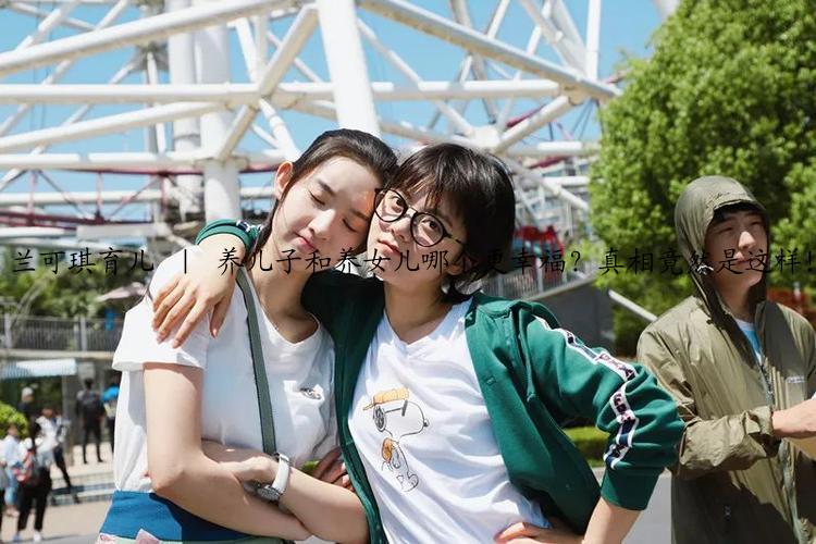 兰可琪育儿 ｜ 养儿子和养女儿哪个更幸福？真相竟然是这样！